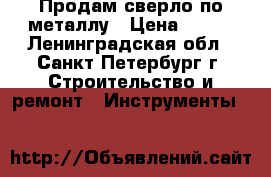 Продам сверло по металлу › Цена ­ 120 - Ленинградская обл., Санкт-Петербург г. Строительство и ремонт » Инструменты   